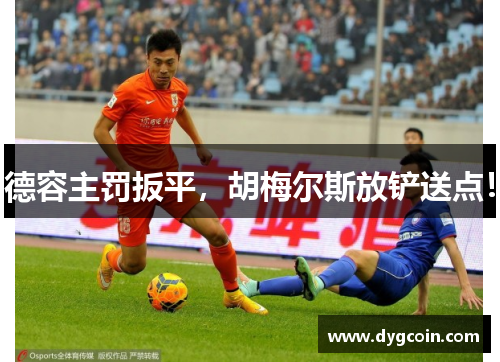 德容主罚扳平,胡梅尔斯放铲送点!