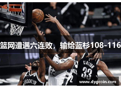 篮网遭遇六连败,输给蓝杉108-116