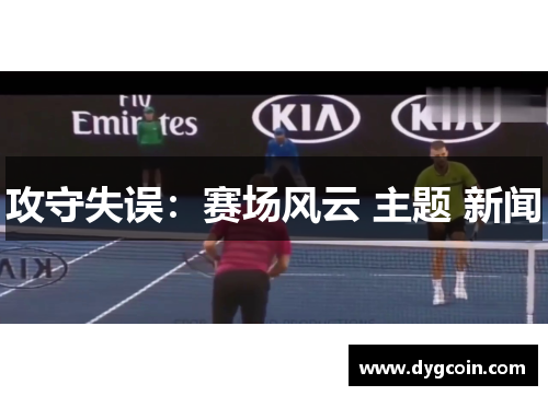 攻守失误:赛场风云 主题 新闻 攻守失误:赛场风云 主题 新闻